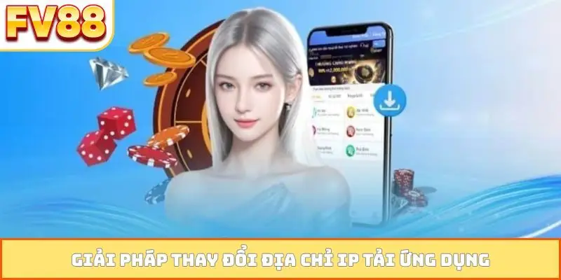 Giải pháp thay đổi địa chỉ IP tải ứng dụng