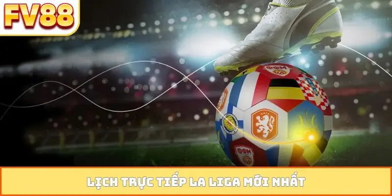 Lịch trực tiếp La Liga mới nhất