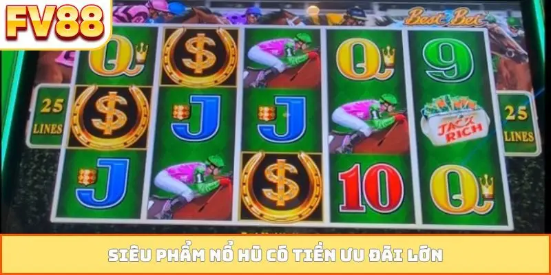 Siêu phẩm nổ hũ có tiền ưu đãi lớn