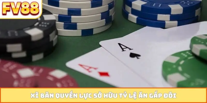 Xì bàn quyền lực sở hữu tỷ lệ ăn gấp đôi