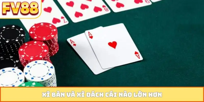 Xì bàn và xì dách cái nào lớn hơn